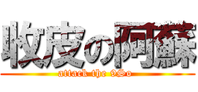 收皮の阿蘇 (attack the 9So )