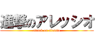 進撃のアレッシオ (attack on alessio)