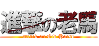 進撃の老馬 (attack on Old Horse)