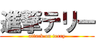 進撃テリー (attack on terry)