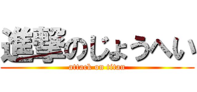 進撃のじょうへい (attack on titan)