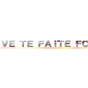 ＶＥ ＴＥ ＦＡＩＴＥ ＦＯＵＴＲＥ  ()