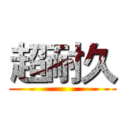 超耐久 ()
