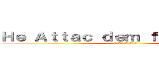 Ｈｅ Ａｔｔａｃ ｄｅｍ ｆｕｃｋｔａｒｄｓ ( テキストがスワップされます。)