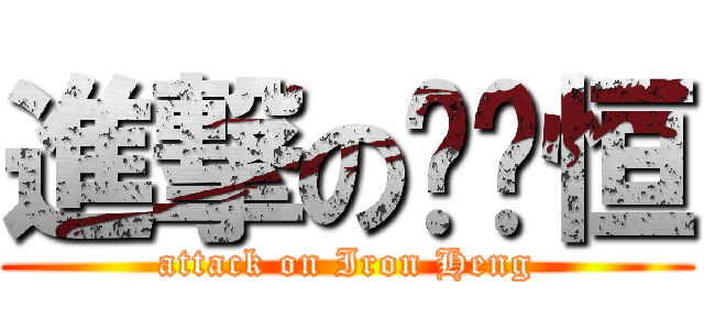 進撃の钢铁恒 (attack on Iron Heng)