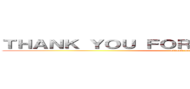 ＴＨＡＮＫ ＹＯＵ ＦＯＲ ＬＩＳＴＥＮＩＮＧ！！！！ (attack on titan)