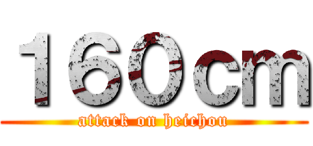 １６０ｃｍ (attack on heichou)