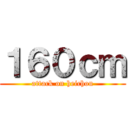 １６０ｃｍ (attack on heichou)