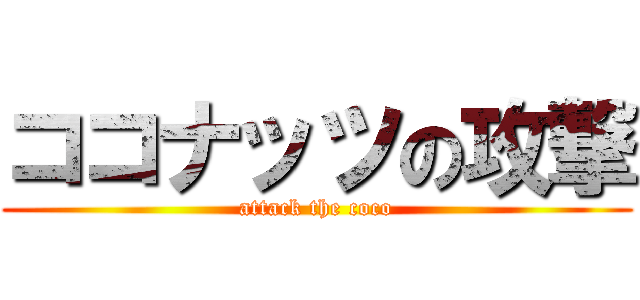 ココナッツの攻撃 (attack the coco)