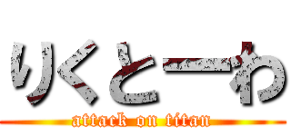 りくとーわ (attack on titan)