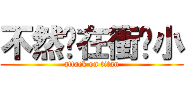 不然你在衝啥小 (attack on titan)