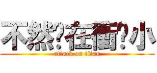 不然你在衝啥小 (attack on titan)