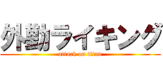 外勤ライキング (attack on titan)