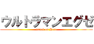 ウルトラマンエグゼ (attack on Hero)