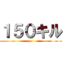 １５０キル ()