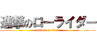 進撃のローライダー (attack on titan)