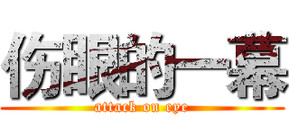 伤眼的一幕 (attack on eye)
