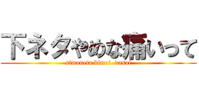 下ネタやめな痛いって (simoneta kimoi  dasai)