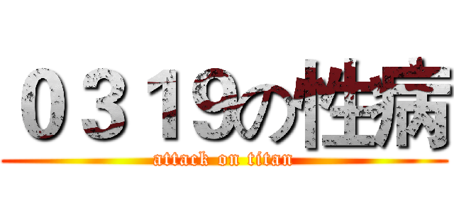 ０３１９の性病 (attack on titan)