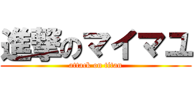進撃のマイマユ (attack on titan)