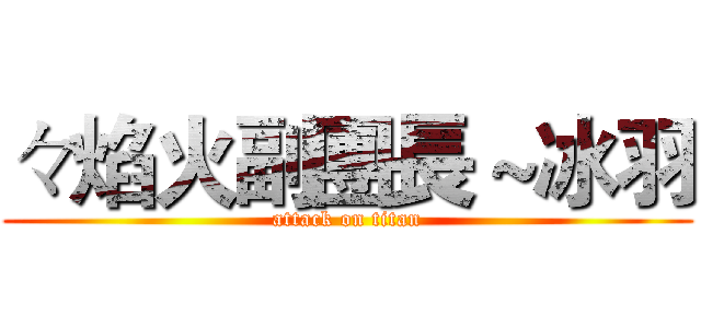 々焰火副團長～冰羽 (attack on titan)