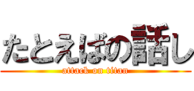 たとえばの話し (attack on titan)