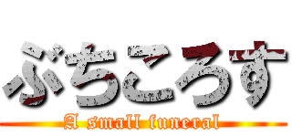 ぶちころす (A small funeral)