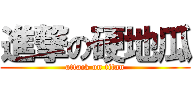 進撃の硬地瓜 (attack on titan)