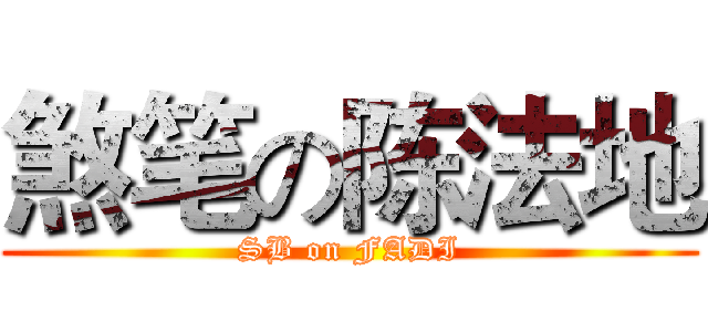 煞笔の陈法地 (SB on FADI)