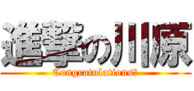 進撃の川原 (Congratulations！)