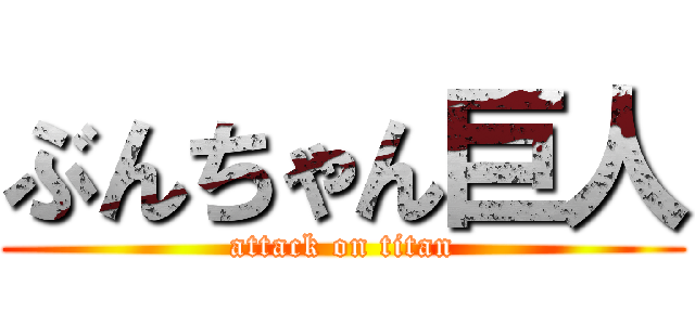 ぶんちゃん巨人 (attack on titan)