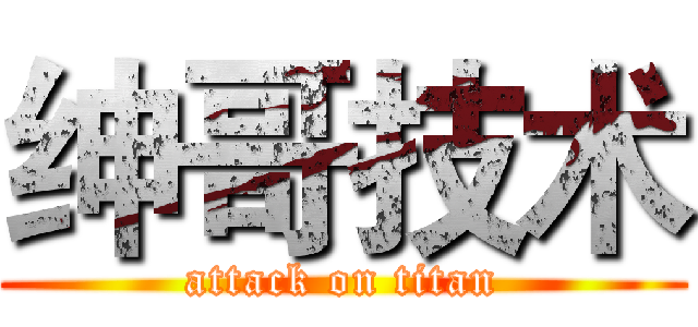 绅哥技术 (attack on titan)
