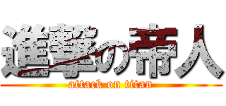 進撃の帝人 (attack on titan)