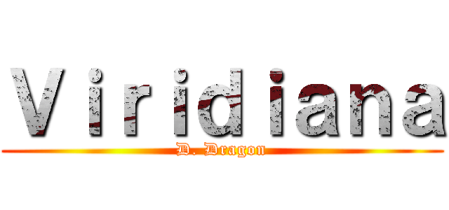 Ｖｉｒｉｄｉａｎａ (D. Dragon)