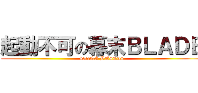 起動不可の幕末ＢＬＡＤＥ (bootNG Bakumatu)