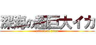 深海の超巨大イカ (attack on titan)