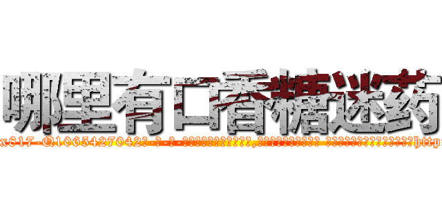 哪里有口香糖迷药 (哪里有口香糖迷药【电-话151x68344x817-Q1065427042元-吉-药-业】我们做的是长期生意,靠的是老客户长期支持 哪里有口香糖迷药在发表了一篇http://sngk.net/lFxspL

参考消息网我们做的是长期生意,靠的是老客户长期支持也许我们早该意识到，就连鲍勃·霍斯金斯（金球奖戏剧类电影男主角 
)