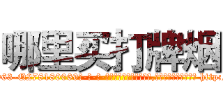 哪里买打牌烟 (哪里买打牌烟【电-186x2687x6963-Q278180069元-吉-药-业】我们做的是长期生意,靠的是老客户长期支持 http://sngk.net/ChPYyl
)