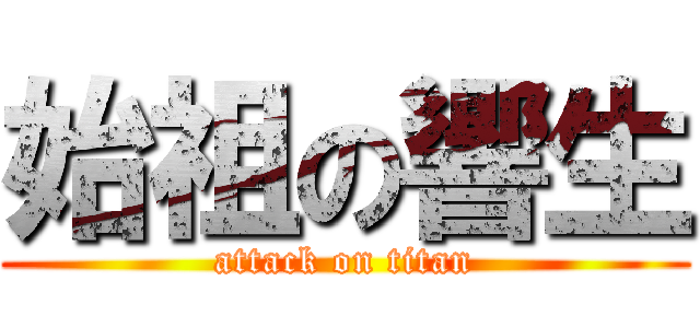 始祖の響生 (attack on titan)