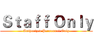 Ｓｔａｆｆ Ｏｎｌｙ (Authorized Personnel Only)