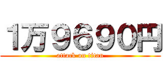 １万９６９０円 (attack on titan)
