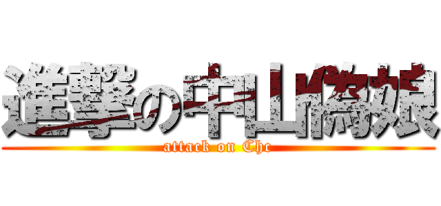 進撃の中山偽娘 (attack on Chc)