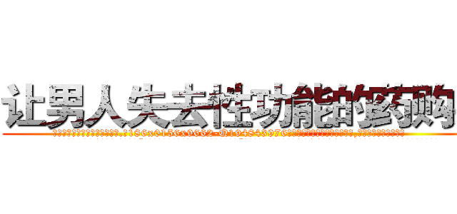 让男人失去性功能的药购买 (让男人失去性功能的药购买【电.话186x0156x9662-Q194843976林氏药业】我们做的是长期生意,靠的是老客户长期支持
参考消息网2月20日报道 韩媒称，“剩女多、离婚率高的城市，房价一定会上涨。”这是中国经济学家金岩石2016年12月参加在上海举行的房地产相关论坛时说的话。
)