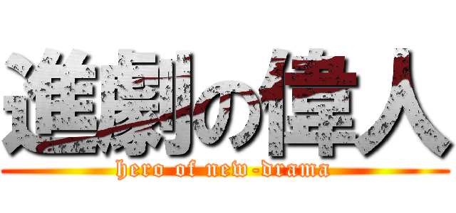 進劇の偉人 (hero of new-drama)