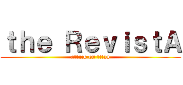 ｔｈｅ ＲｅｖｉｓｔＡ (attack on titan)