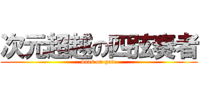 次元超越の四弦奏者 (baas on gate)