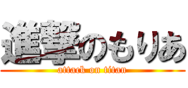 進撃のもりあ (attack on titan)