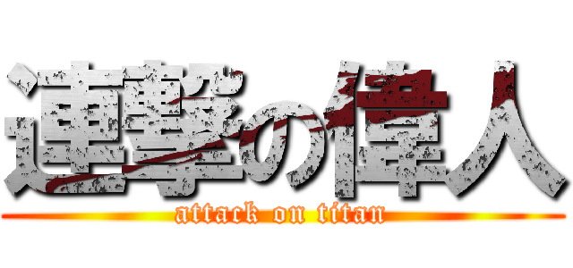 連撃の偉人 (attack on titan)