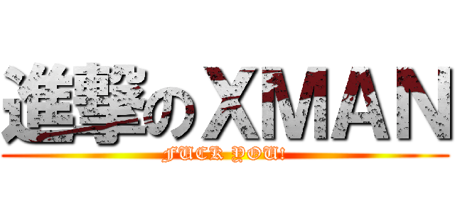 進撃のＸＭＡＮ (FUCK YOU!)