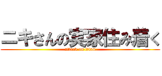 ニキさんの実家住み着く (attack on titan)